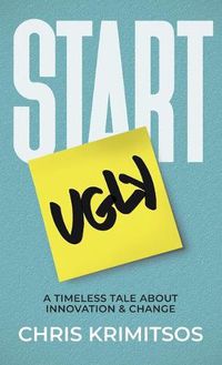 Cover image for Start Ugly: A Timeless Tale About Innovation & Change