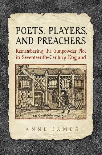Poets,  Players, and Preachers: Remembering the Gunpowder Plot in Seventeenth-Century England