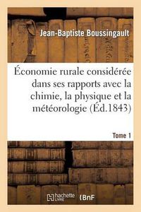 Cover image for Economie Rurale Consideree Dans Ses Rapports Avec La Chimie, La Physique Et La Meteorologie. Tome 1