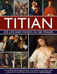Cover image for Titian: His Life and Works in 500 Images: An illustrated exploration of the artist and his context, with a gallery of his paintings and drawings