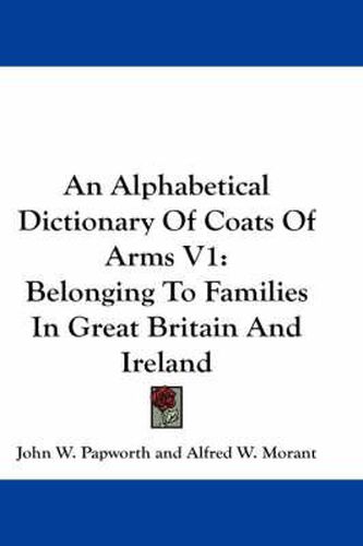 Cover image for An Alphabetical Dictionary of Coats of Arms V1: Belonging to Families in Great Britain and Ireland