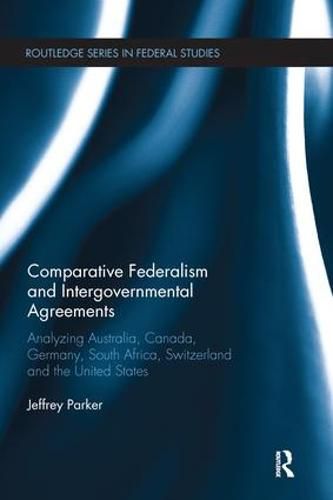 Cover image for Comparative Federalism and Intergovernmental Agreements: Analyzing Australia, Canada, Germany, South Africa, Switzerland and the United States