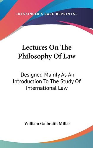 Cover image for Lectures on the Philosophy of Law: Designed Mainly as an Introduction to the Study of International Law