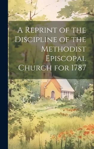 Cover image for A Reprint of the Discipline of the Methodist Episcopal Church for 1787