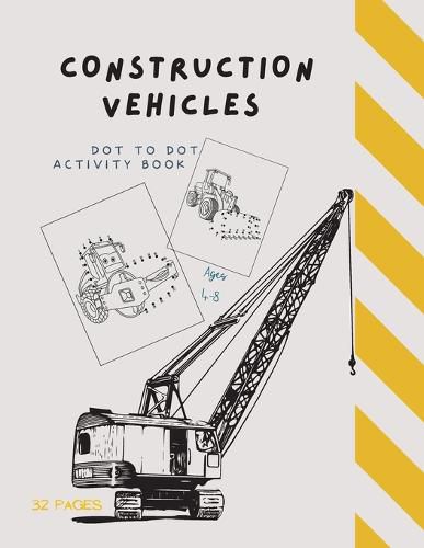 Cover image for Dot to Dot Construction Vehicles: Dot to Dot Construction Vehicles: Connect the Dots and ColorGreat Activity Book for Kids Ages 4-8