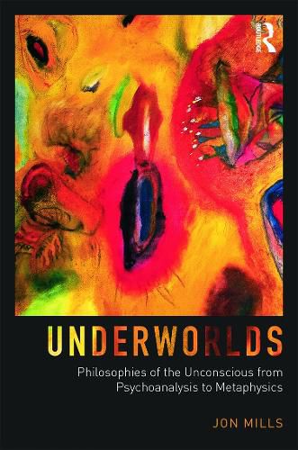 Cover image for Underworlds: Philosophies of the Unconscious from Psychoanalysis to Metaphysics