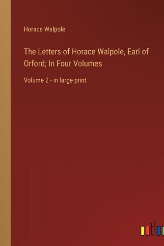 Cover image for The Letters of Horace Walpole, Earl of Orford; In Four Volumes