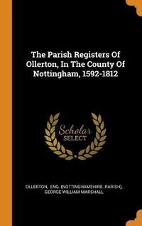 Cover image for The Parish Registers of Ollerton, in the County of Nottingham, 1592-1812