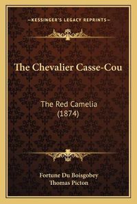 Cover image for The Chevalier Casse-Cou the Chevalier Casse-Cou: The Red Camelia (1874) the Red Camelia (1874)