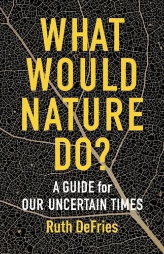 Cover image for What Would Nature Do?: A Guide for Our Uncertain Times