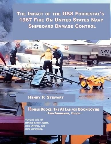 Cover image for The Impact of the USS Forrestal's 1967 Fire on United States Navy Shipboard Damage Control