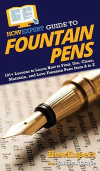 Cover image for HowExpert Guide to Fountain Pens: 101+ Lessons to Learn How to Find, Use, Clean, Maintain, and Love Fountain Pens from A to Z