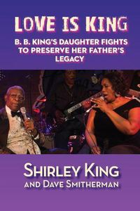 Cover image for Love Is King: B. B. King's Daughter Fights to Preserve Her Father's Legacy