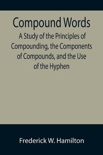 Compound Words; A Study of the Principles of Compounding, the Components of Compounds, and the Use of the Hyphen