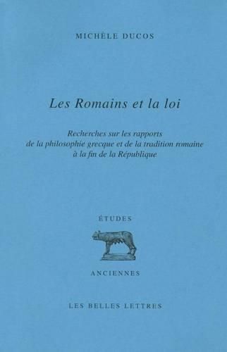 Cover image for Les Romains Et La Loi: Recherches Sur Les Rapports de la Philosophie Grecque Et de la Tradition Romaine a la Fin de la Republique