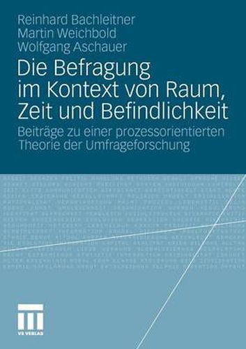 Cover image for Die Befragung Im Kontext Von Raum, Zeit Und Befindlichkeit: Beitrage Zu Einer Prozessorientierten Theorie Der Umfrageforschung