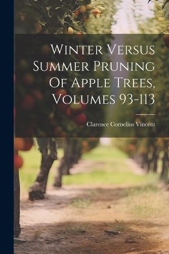 Cover image for Winter Versus Summer Pruning Of Apple Trees, Volumes 93-113