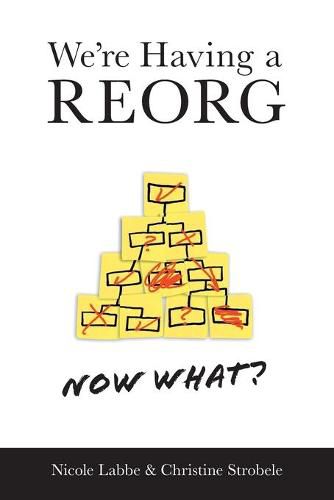 Cover image for We're Having a REORG - Now What?: Managing Through Turbulent Times at Work