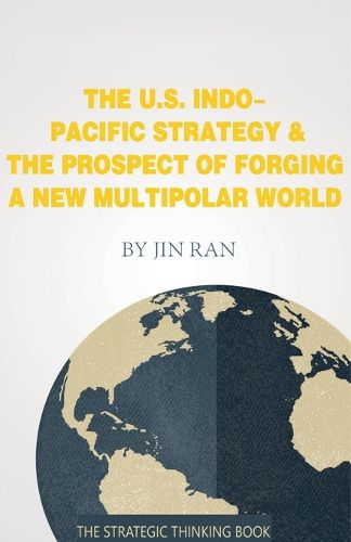 Cover image for The U.S. Indo-Pacific Strategy & The Prospect of Forging A New Multipolar World