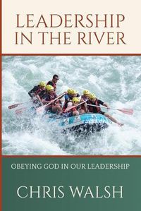 Cover image for Leadership In The River: Obeying God In Our Leadership