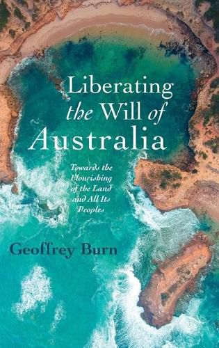 Cover image for Liberating the Will of Australia: Towards the Flourishing of the Land and All Its Peoples