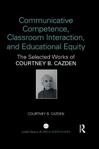 Cover image for Communicative Competence, Classroom Interaction, and Educational Equity: The Selected Works of Courtney B. Cazden