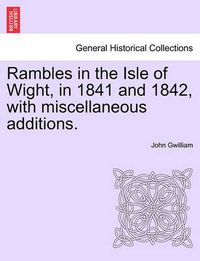 Cover image for Rambles in the Isle of Wight, in 1841 and 1842, with Miscellaneous Additions.