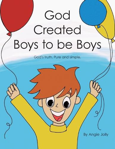 Cover image for God Created Boys to Be Boys: God's Truth. Pure and Simple.