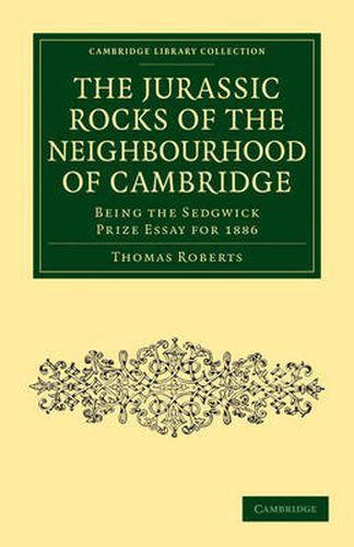 Cover image for The Jurassic Rocks of the Neighbourhood of Cambridge: Being the Sedgwick Prize Essay for 1886