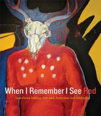 Cover image for When I Remember I See Red: American Indian Art and Activism in California