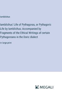 Cover image for Iamblichus' Life of Pythagoras, or Pythagoric Life by Iamblichus; Accompanied by Fragments of the Ethical Writings of certain Pythagoreans in the Doric dialect