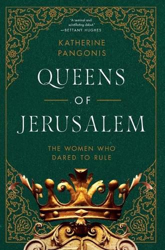 Queens of Jerusalem: The Women Who Dared to Rule