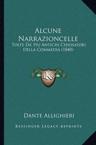 Cover image for Alcune Narrazioncelle: Tolte Da' Piu Antichi Chiosatori Della Commedia (1840)