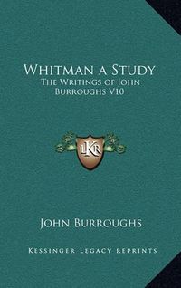 Cover image for Whitman a Study: The Writings of John Burroughs V10