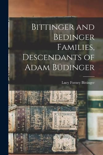 Bittinger and Bedinger Families, Descendants of Adam Bu&#776;dinger