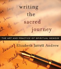 Cover image for Writing the Sacred Journey: Art and Practice of Spiritual Memoir