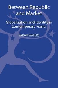 Cover image for Between Republic and Market: Globalization and Identity in Contemporary France