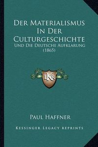 Cover image for Der Materialismus in Der Culturgeschichte: Und Die Deutsche Aufklarung (1865)