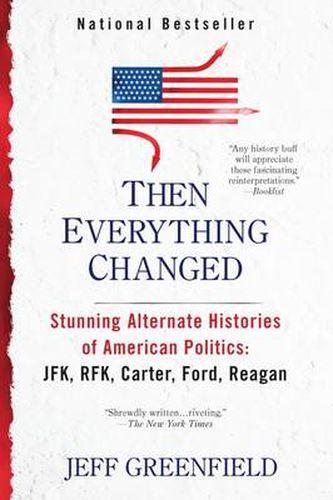 Cover image for Then Everything Changed: Stunning Alternate Histories of American Politics: JFK, RFK, Carter, Ford, Reaga n