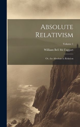 Cover image for Absolute Relativism; or, the Absolute in Relation; Volume 1