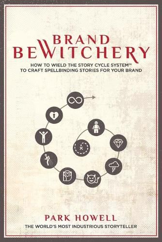 Cover image for Brand Bewitchery: How to Wield the Story Cycle System to Craft Spellbinding Stories for Your Brand