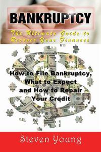 Cover image for Bankruptcy: The Ultimate Guide to Recover Your Finances: How to File Bankruptcy, What to Expect and How to Repair Your Credit