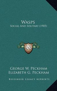 Cover image for Wasps: Social and Solitary (1905)