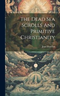 Cover image for The Dead Sea Scrolls And Primitive Christianity