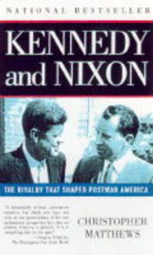 Kennedy and Nixon: The Rivalry That Shaped Postwar America