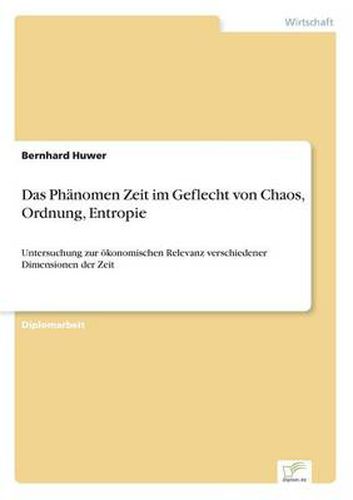 Cover image for Das Phanomen Zeit im Geflecht von Chaos, Ordnung, Entropie: Untersuchung zur oekonomischen Relevanz verschiedener Dimensionen der Zeit