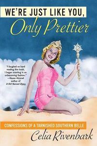 Cover image for We're Just Like You, Only Prettier: Confessions of a Tarnished Southern Belle