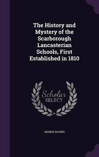 Cover image for The History and Mystery of the Scarborough Lancasterian Schools, First Established in 1810