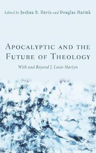 Apocalyptic and the Future of Theology: With and Beyond J. Louis Martyn