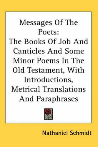 Cover image for Messages of the Poets: The Books of Job and Canticles and Some Minor Poems in the Old Testament, with Introductions, Metrical Translations and Paraphrases